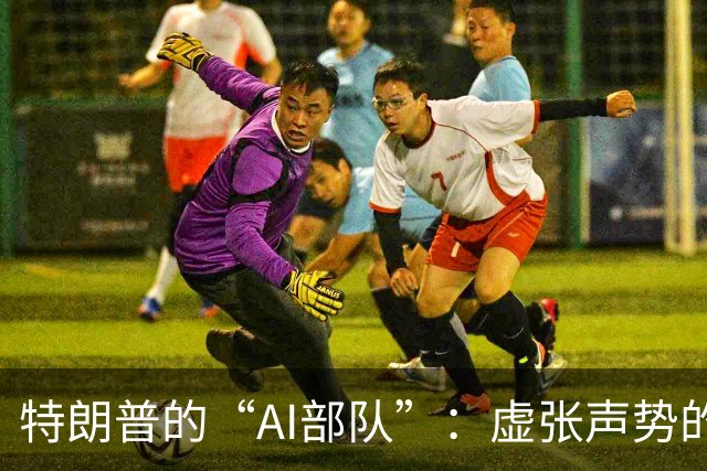 特朗普的“AI部队”：虚张声势的科技游戏？