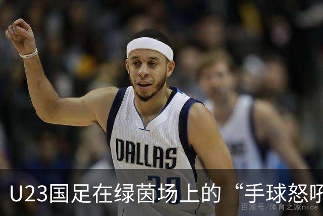 U23国足在绿茵场上的“手球怒吼